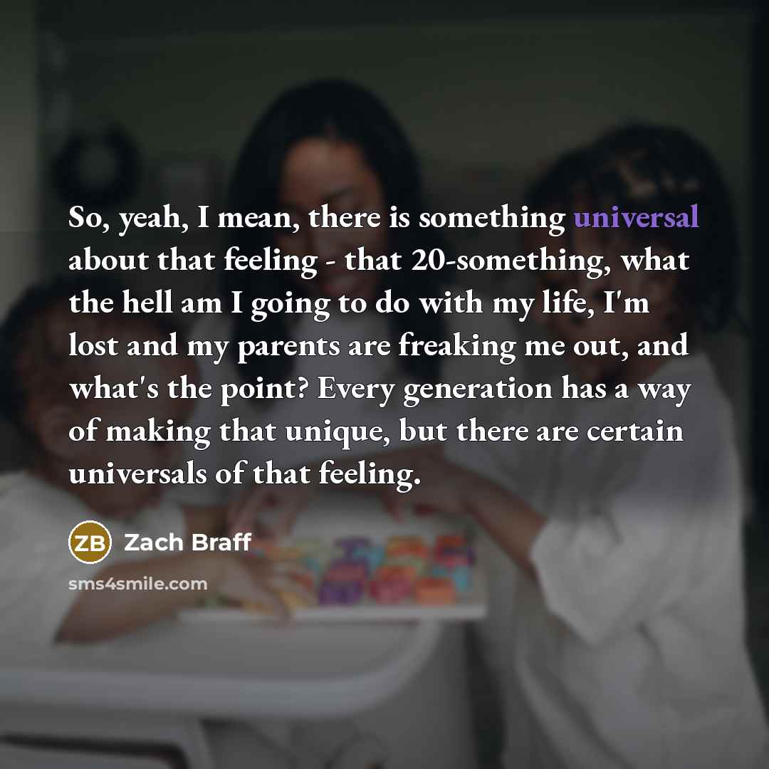“So, yeah, I mean, there is something universal about that…” quote by Zach Braff