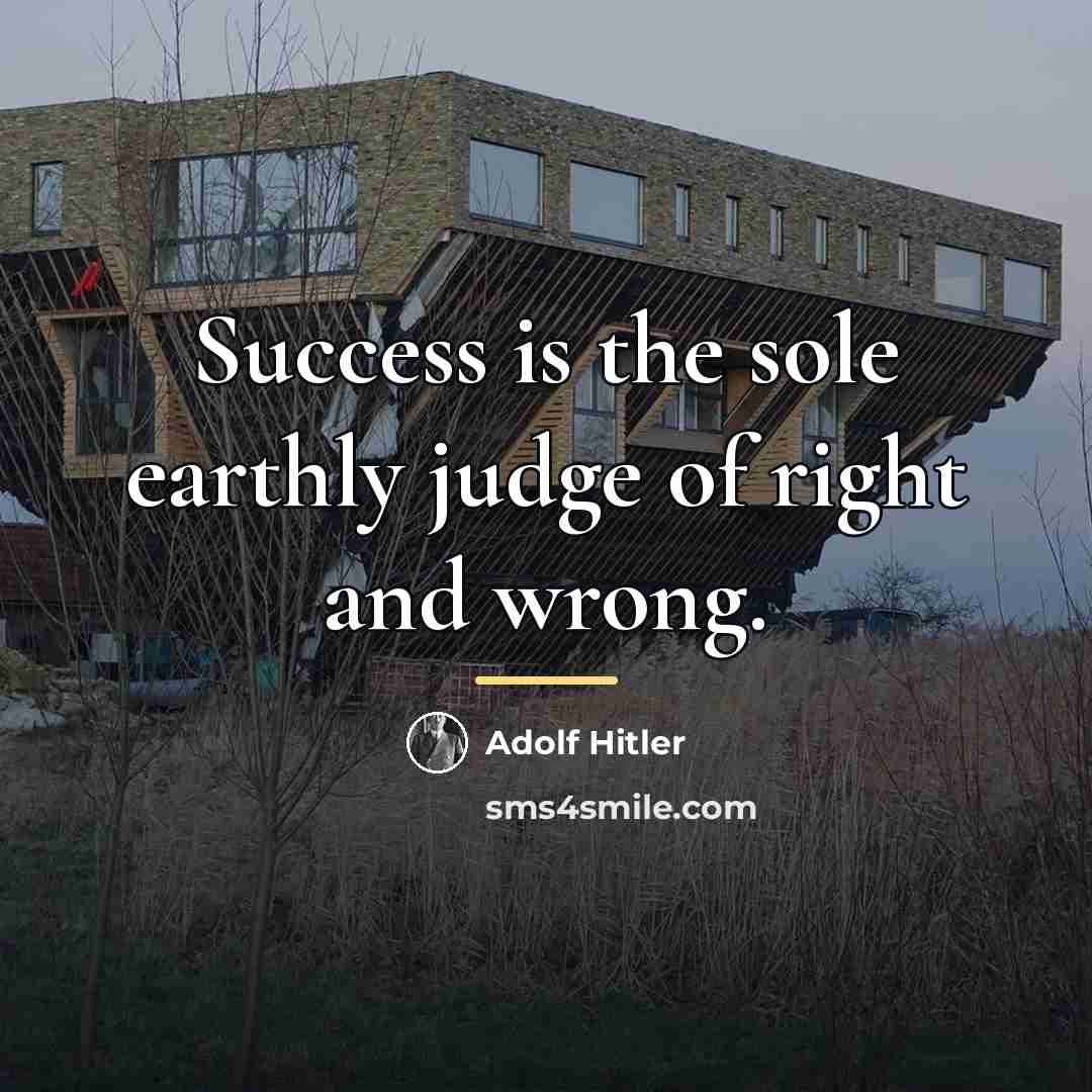 “Success is the sole earthly judge of right and wrong.…” quote by Adolf Hitler