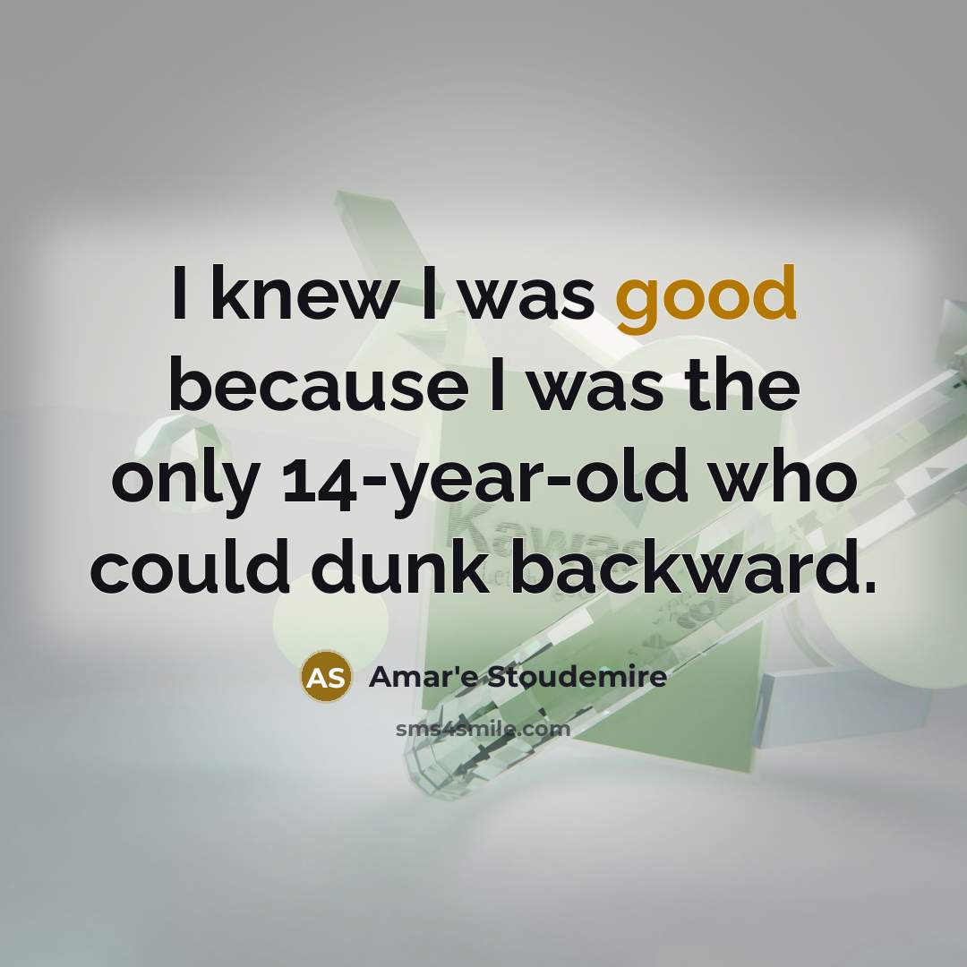“I knew I was good because I was the only…” quote by Amar'e Stoudemire