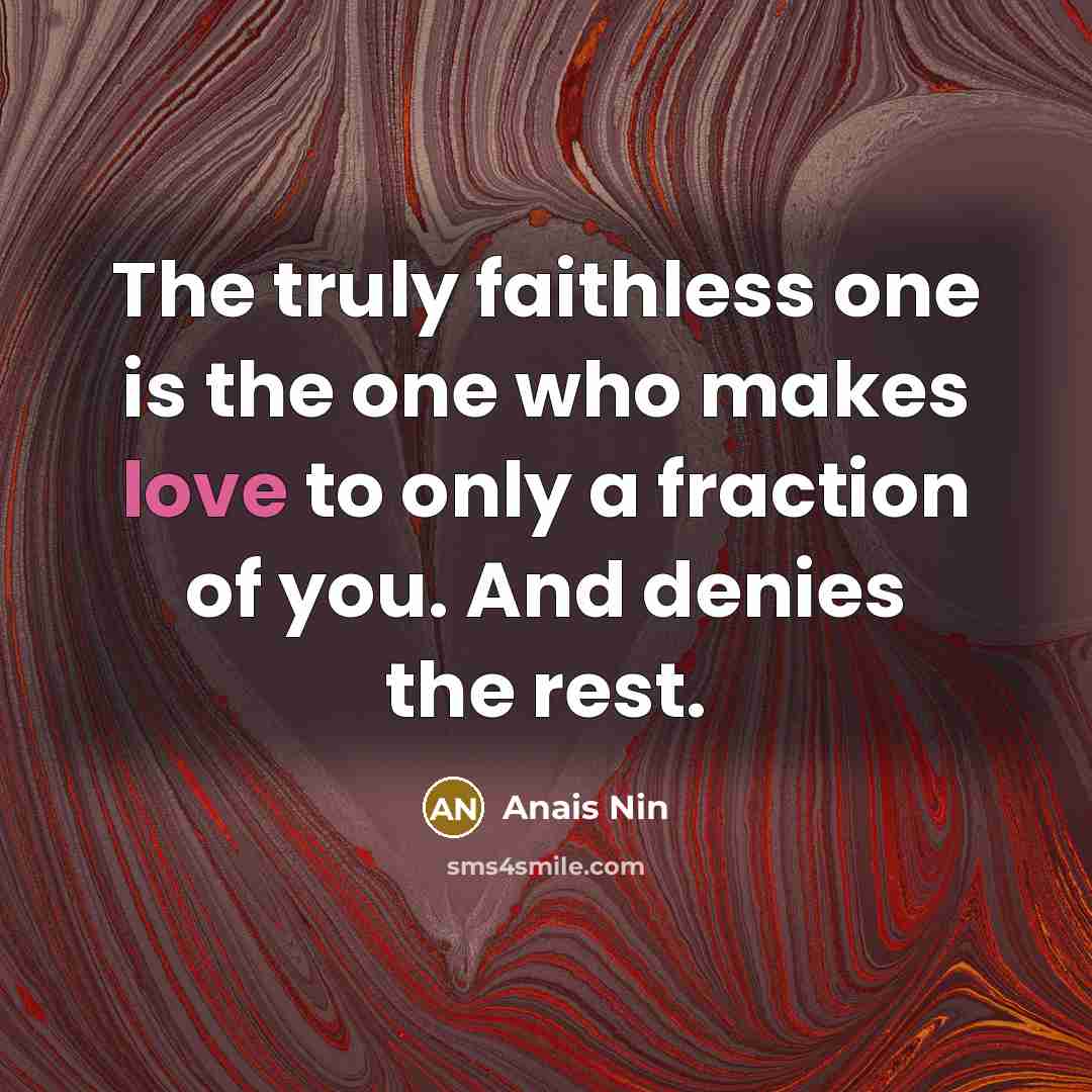 “The truly faithless one is the one who makes love…” quote by Anais Nin
