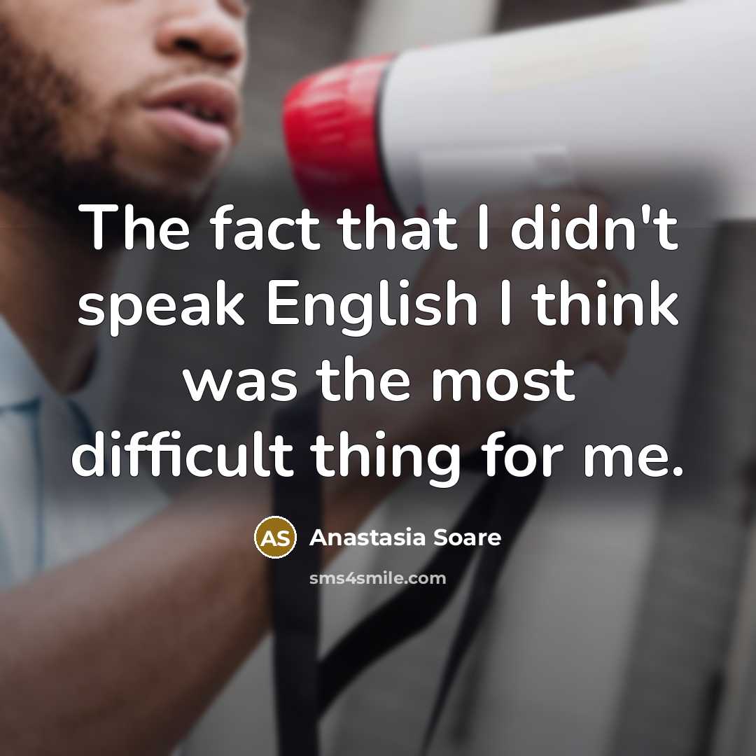 “The fact that I didn't speak English I think was…” quote by Anastasia Soare