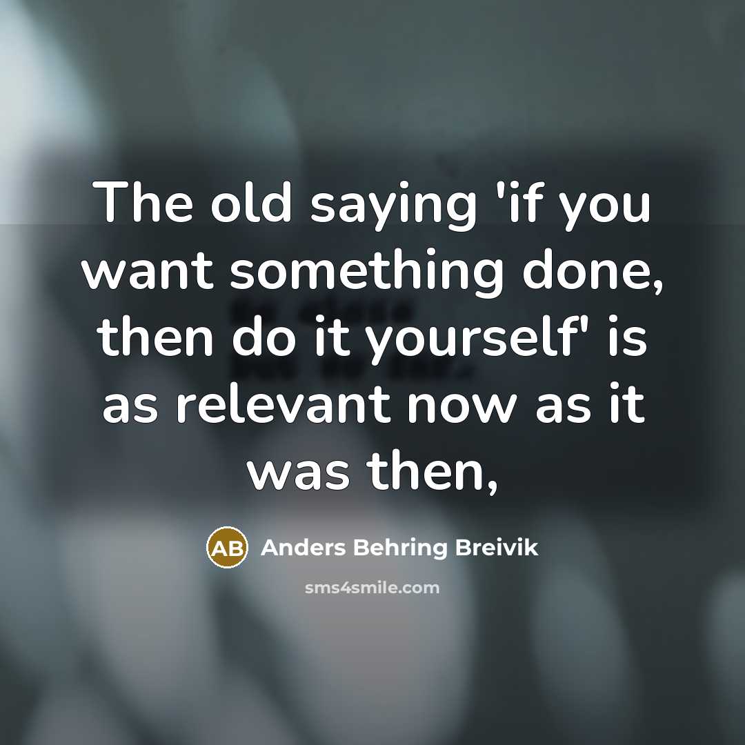 “The old saying 'if you want something done, then do…” quote by Anders Behring Breivik