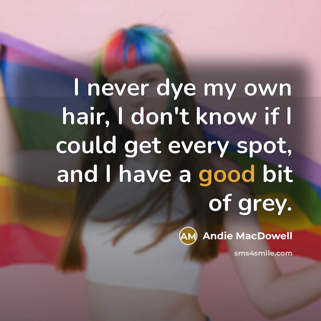 “I never dye my own hair, I don't know if…” quote by Andie MacDowell