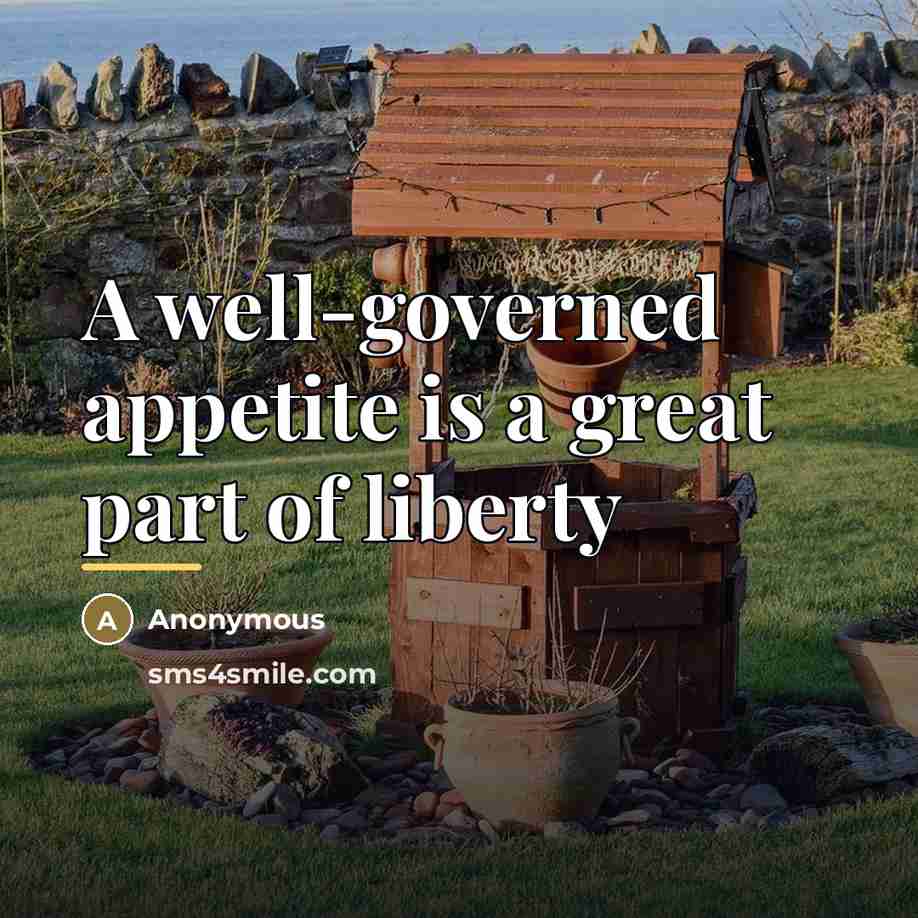 “A well-governed appetite is a great part of liberty…” quote by Anonymous