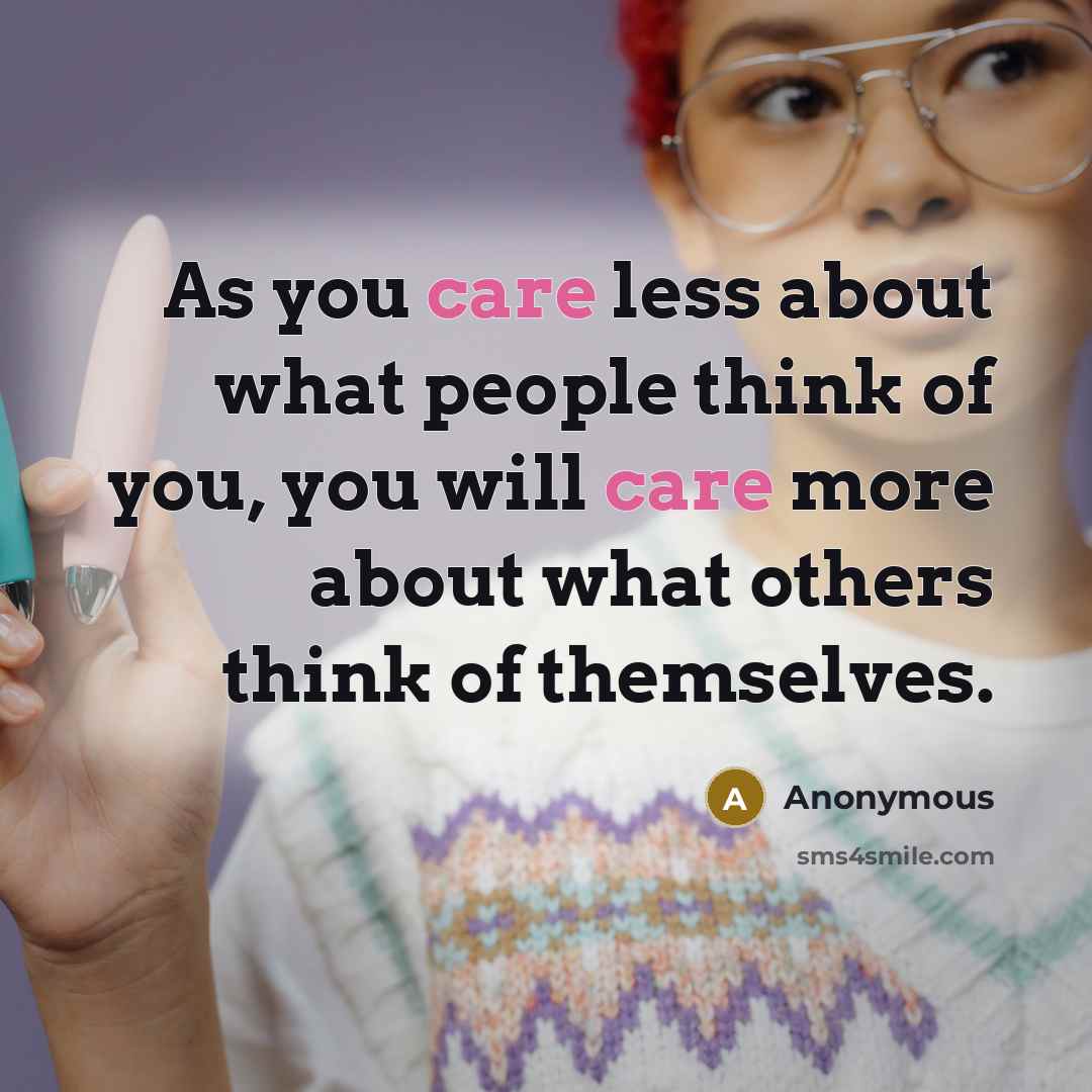 “As you care less about what people think of you,…” quote by Anonymous
