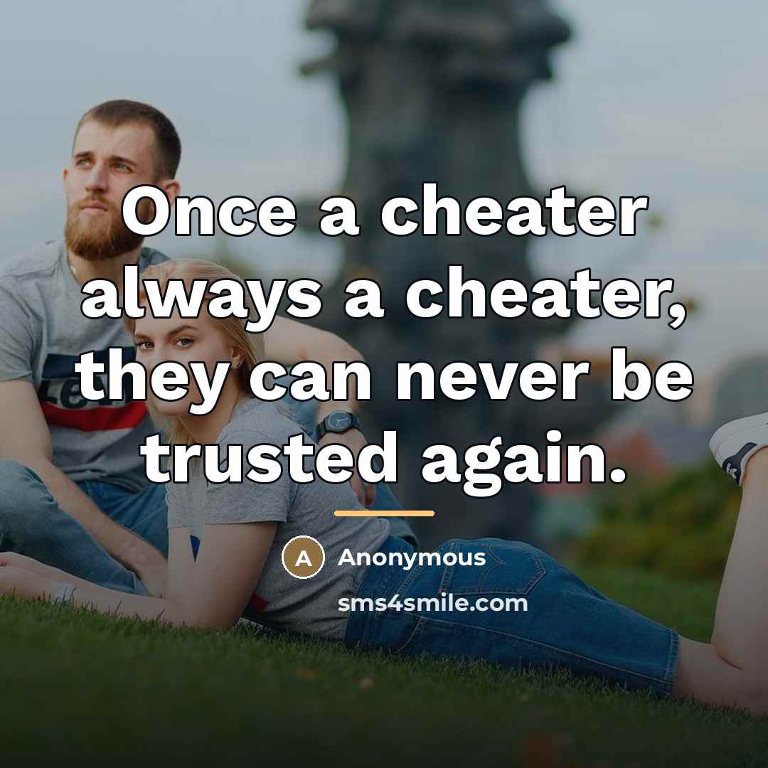 “Once a cheater always a cheater, they can never be…” quote by Anonymous