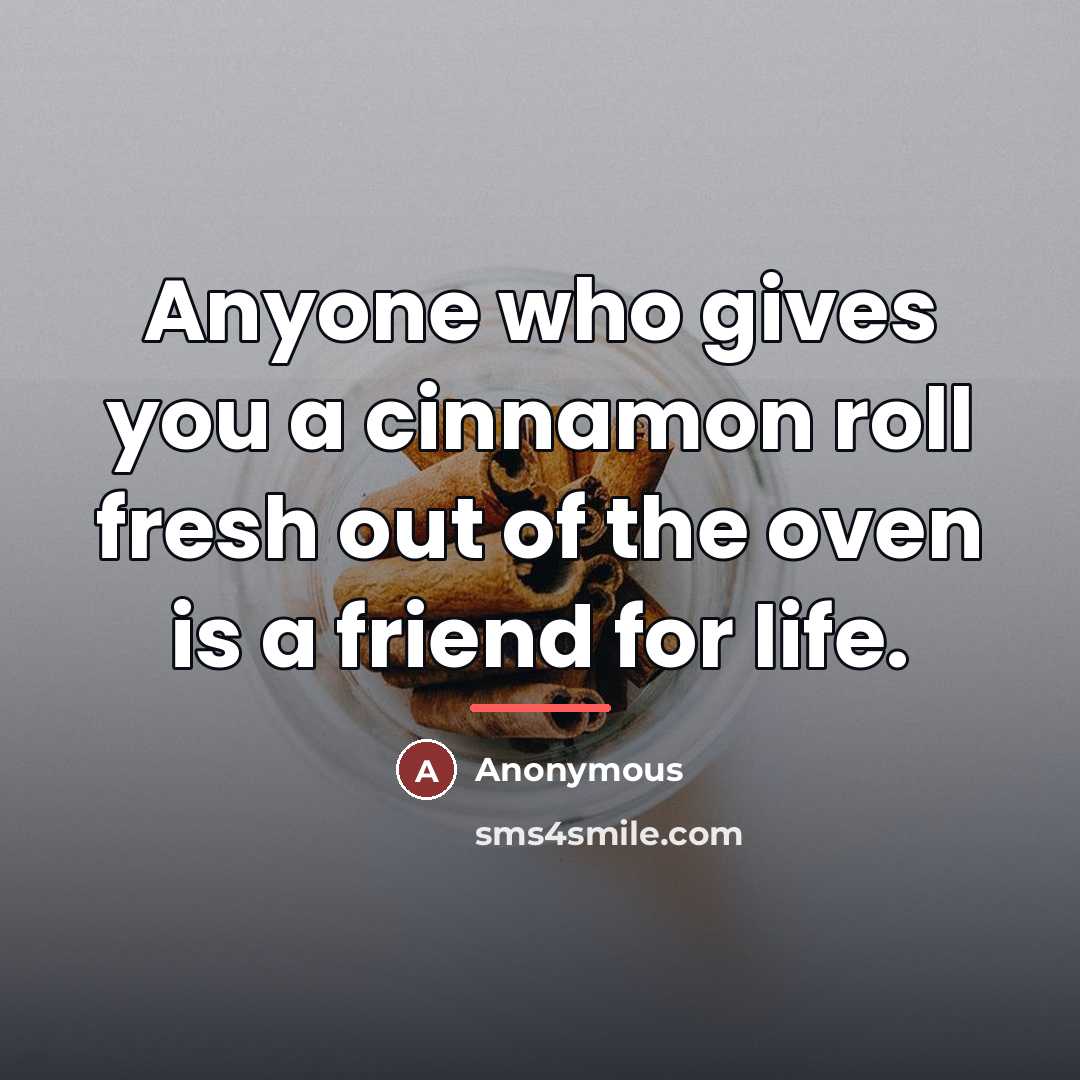 “Anyone who gives you a cinnamon roll fresh out of…” quote by Anonymous