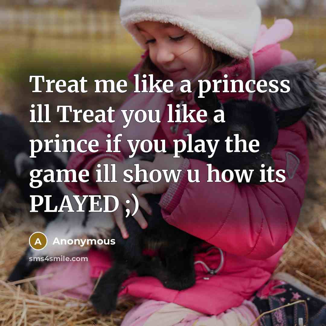 “Treat me like a princess ill Treat you like a…” quote by Anonymous
