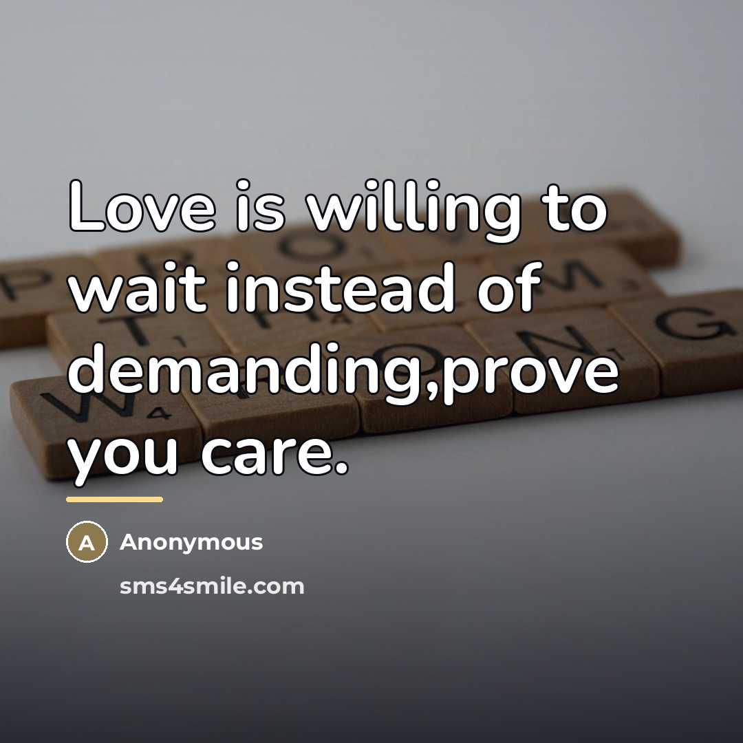 “Love is willing to wait instead of demanding,prove you care.…” quote by Anonymous