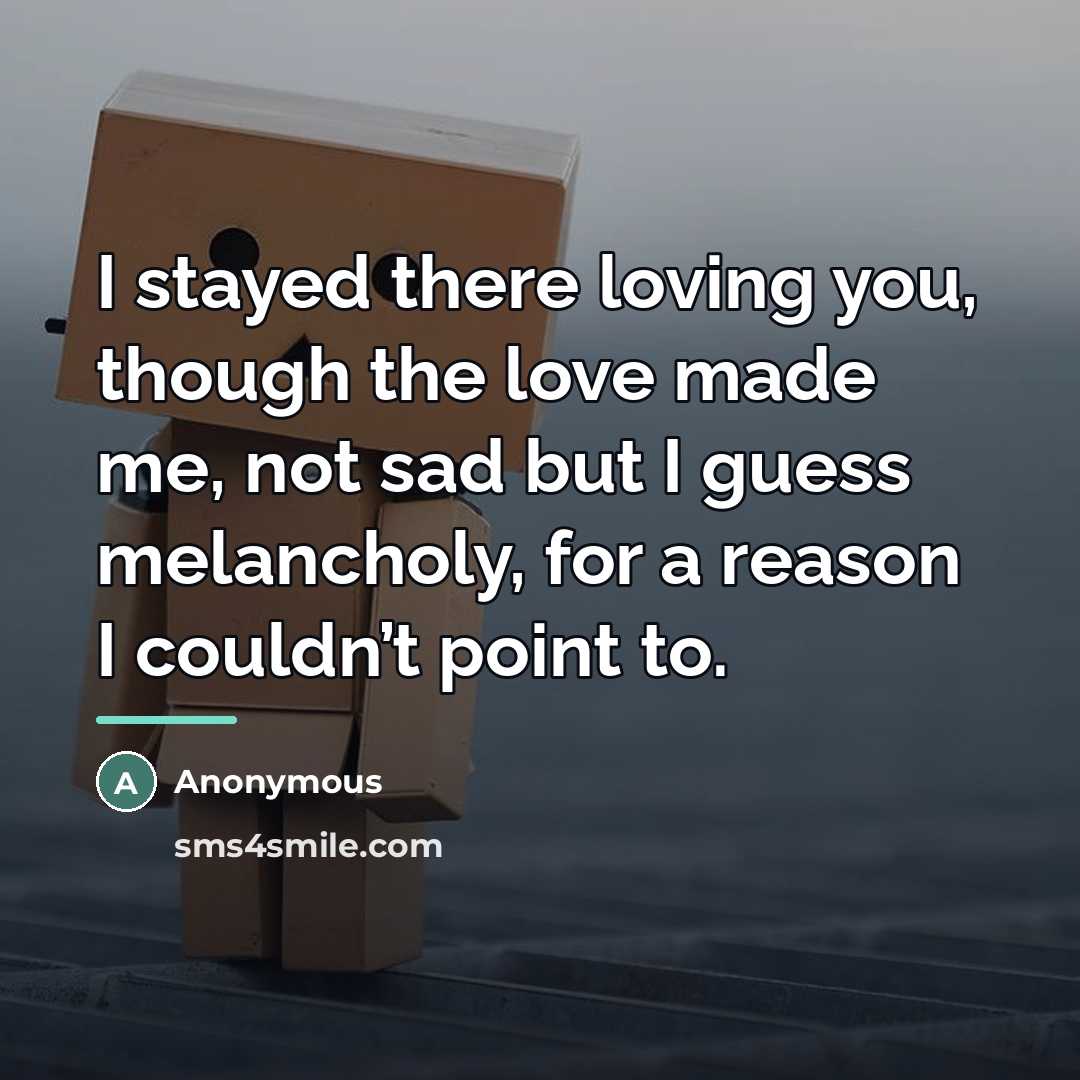 “I stayed there loving you, though the love made me,…” quote by Anonymous