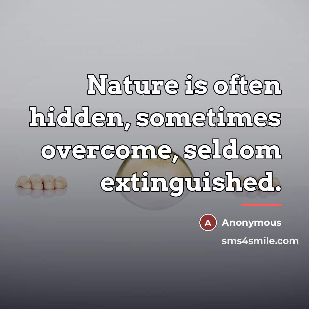 “Nature is often hidden, sometimes overcome, seldom extinguished.…” quote by Anonymous