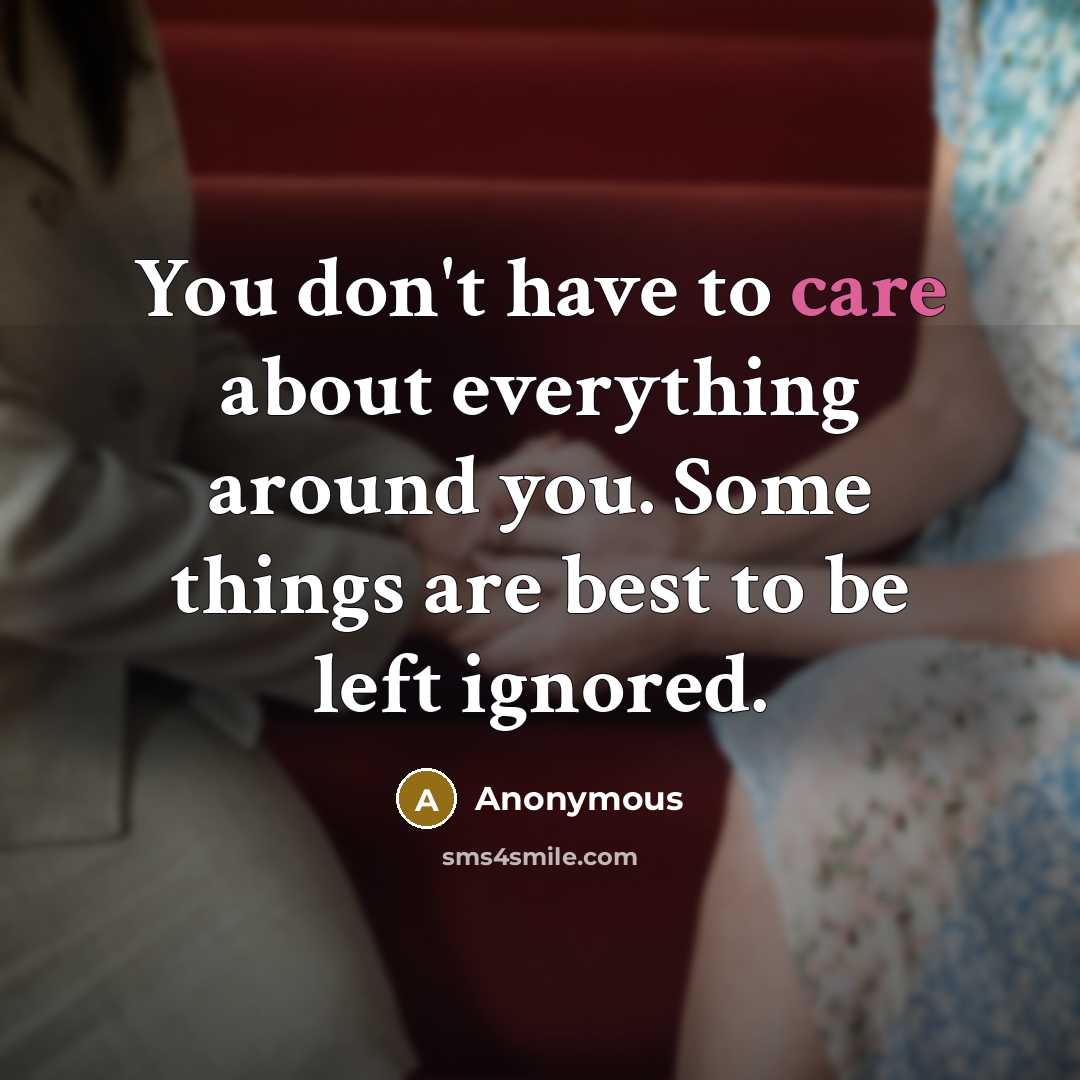 “You don't have to care about everything around you. Some…” quote by Anonymous