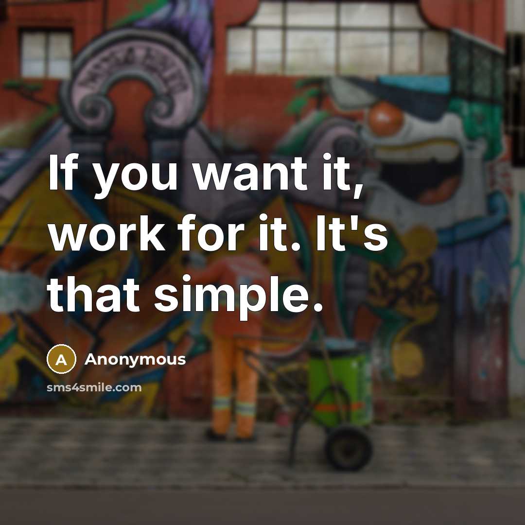 “If you want it, work for it. It's that simple.” quote by Anonymous