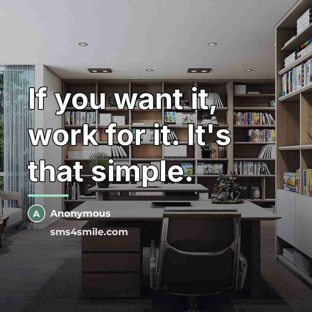 “If you want it, work for it. It's that simple.…” quote by Anonymous