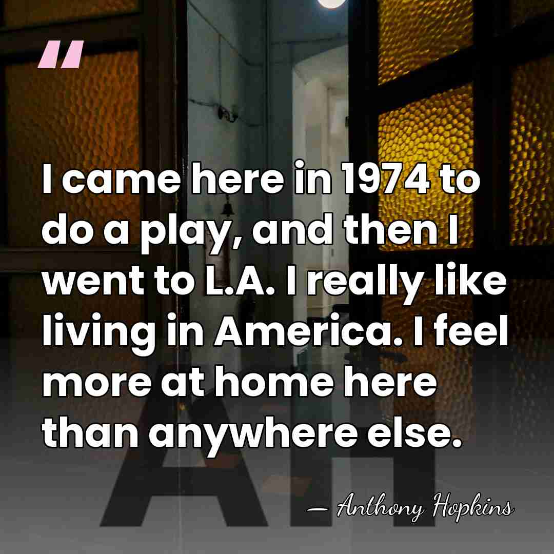 I came here in 1974 to do a play, and then I&hellip; - Anthony Hopkins