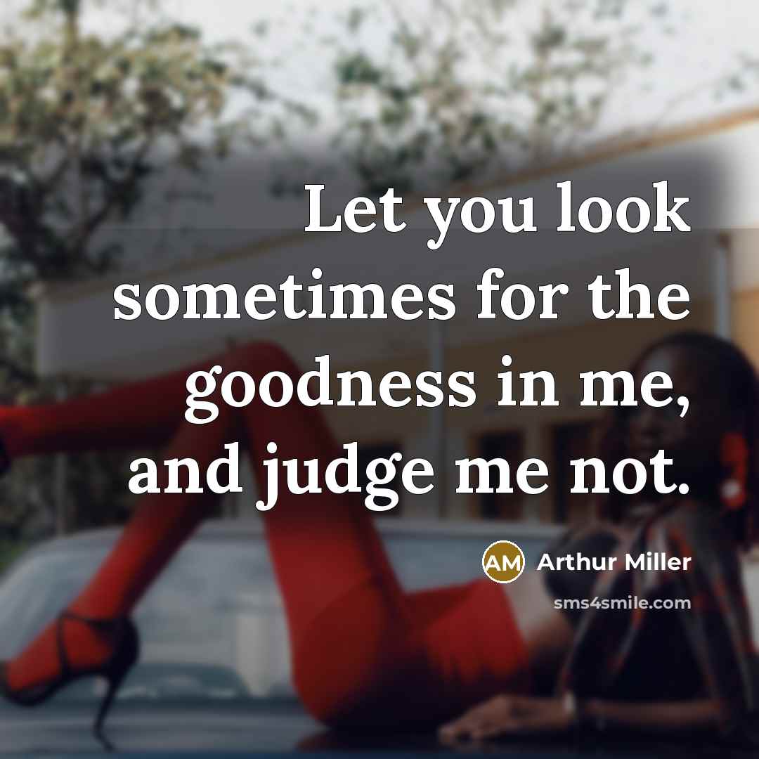 “Let you look sometimes for the goodness in me, and…” quote by Arthur Miller