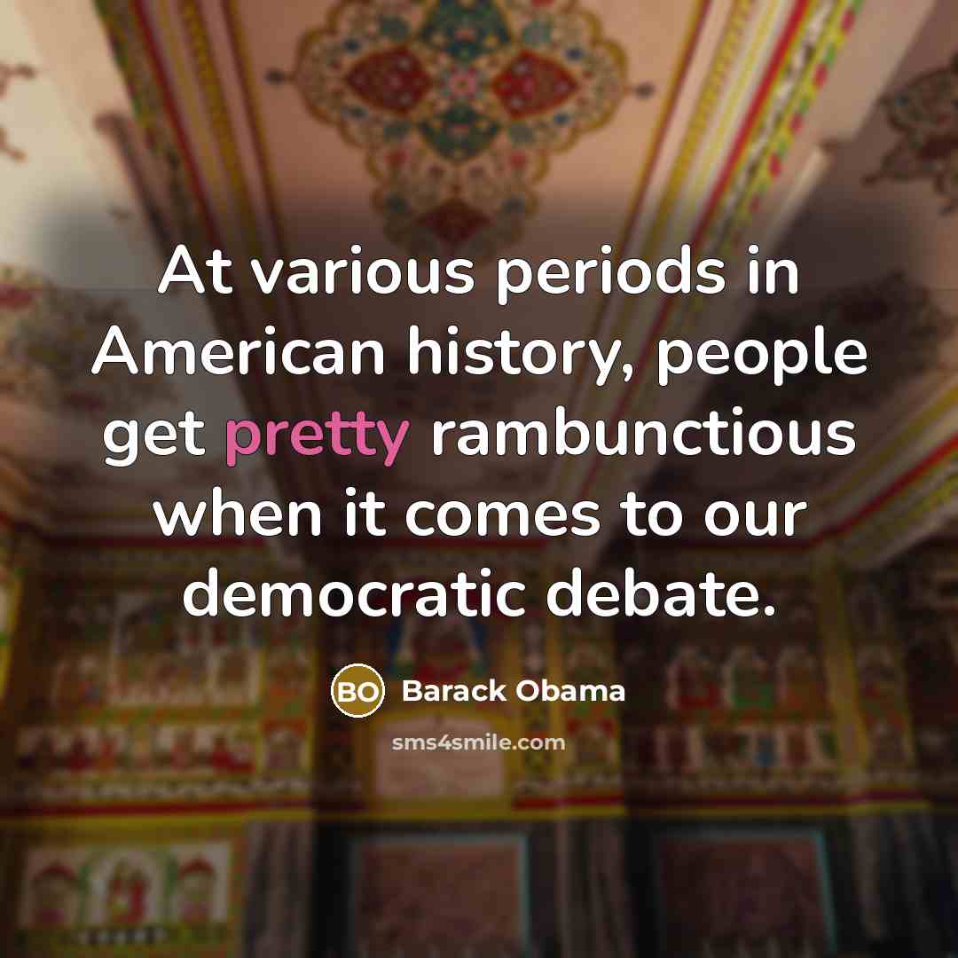 “At various periods in American history, people get pretty rambunctious…” quote by Barack Obama