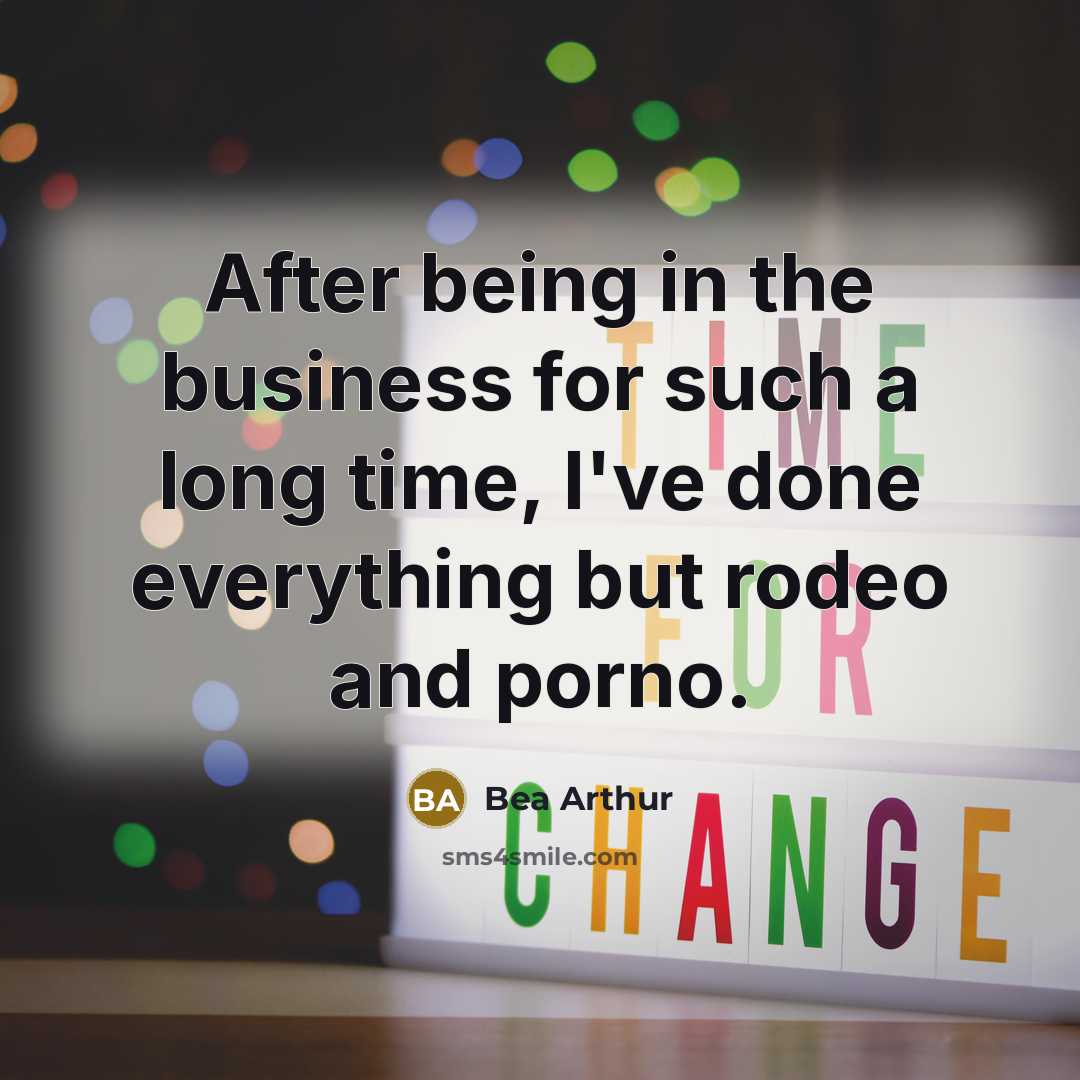 “After being in the business for such a long time,…” quote by Bea Arthur