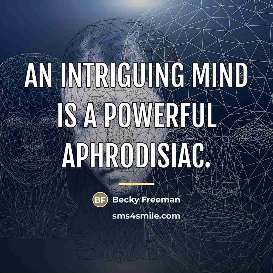 “An intriguing mind is a powerful aphrodisiac.…” quote by Becky Freeman