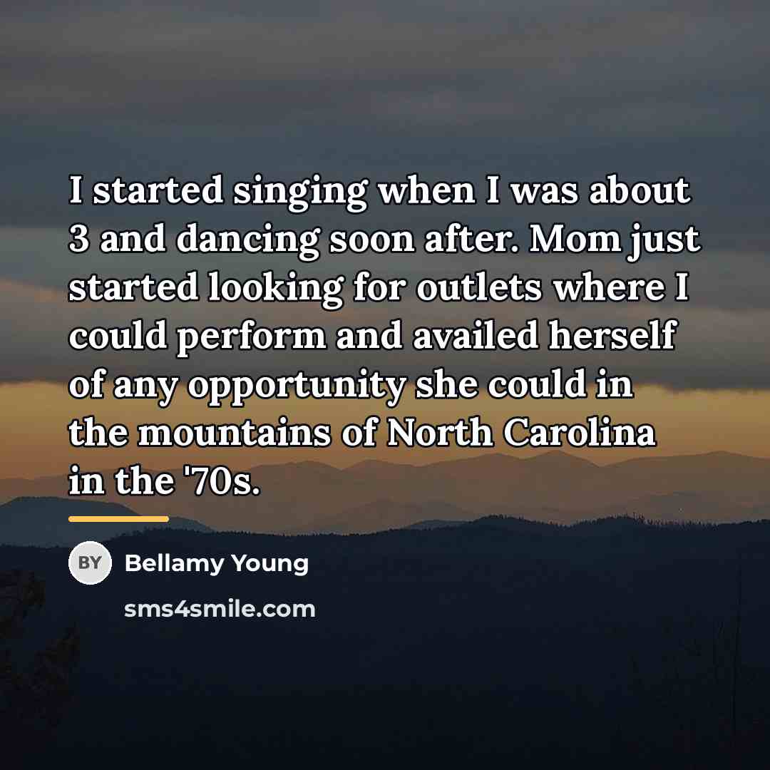 “I started singing when I was about 3 and dancing…” quote by Bellamy Young