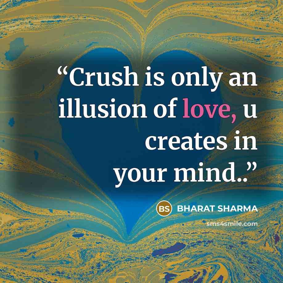 “Crush is only an illusion of love, u creates in your mind..” quote by BHARAT SHARMA