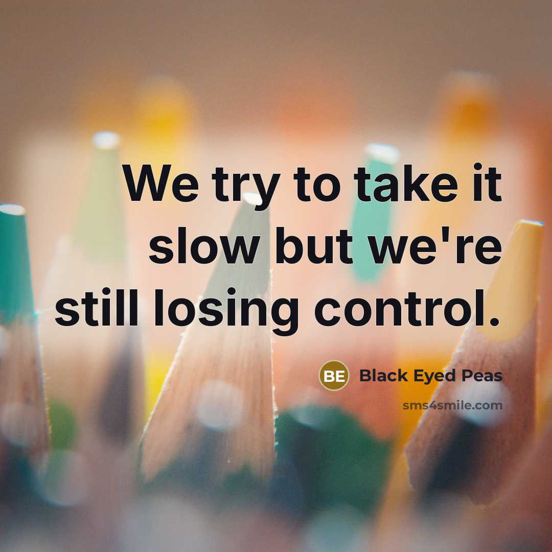 “We try to take it slow but we're still losing…” quote by Black Eyed Peas