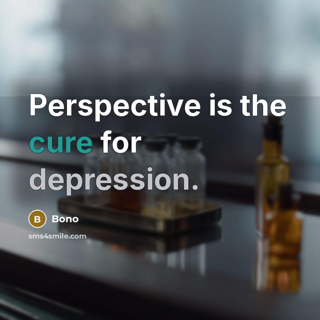 “Perspective is the cure for depression.” quote by Bono