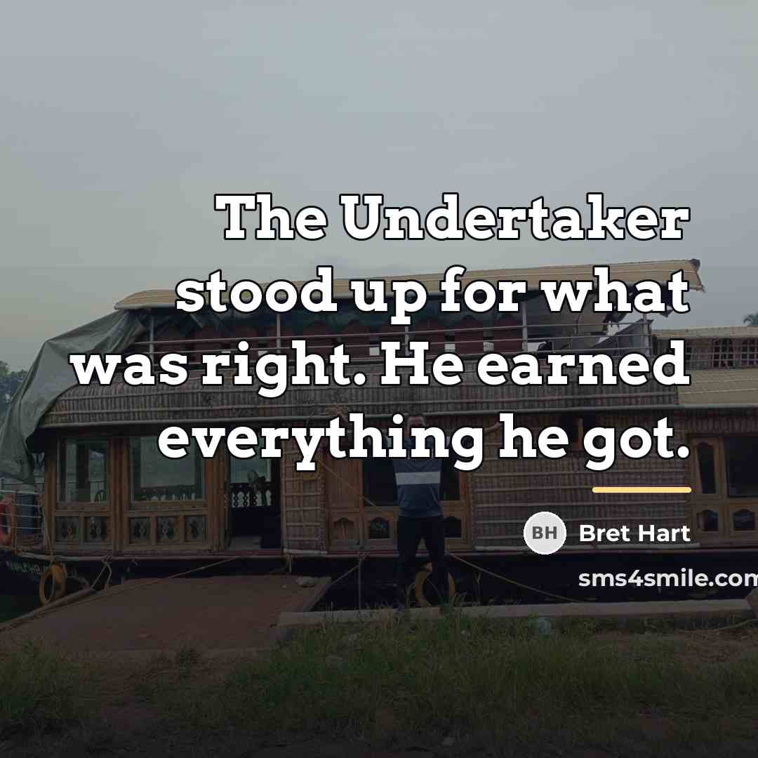“The Undertaker stood up for what was right. He earned…” quote by Bret Hart