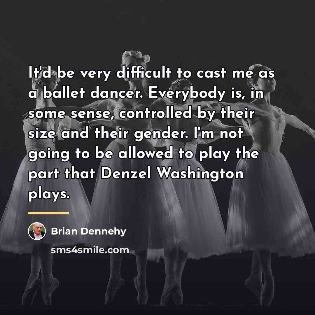 “It'd be very difficult to cast me as a ballet…” quote by Brian Dennehy