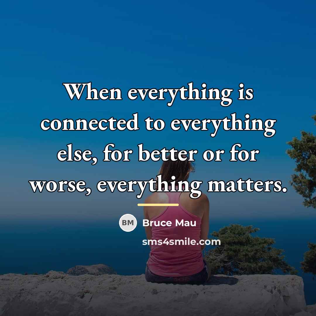 “When everything is connected to everything else, for better or…” quote by Bruce Mau