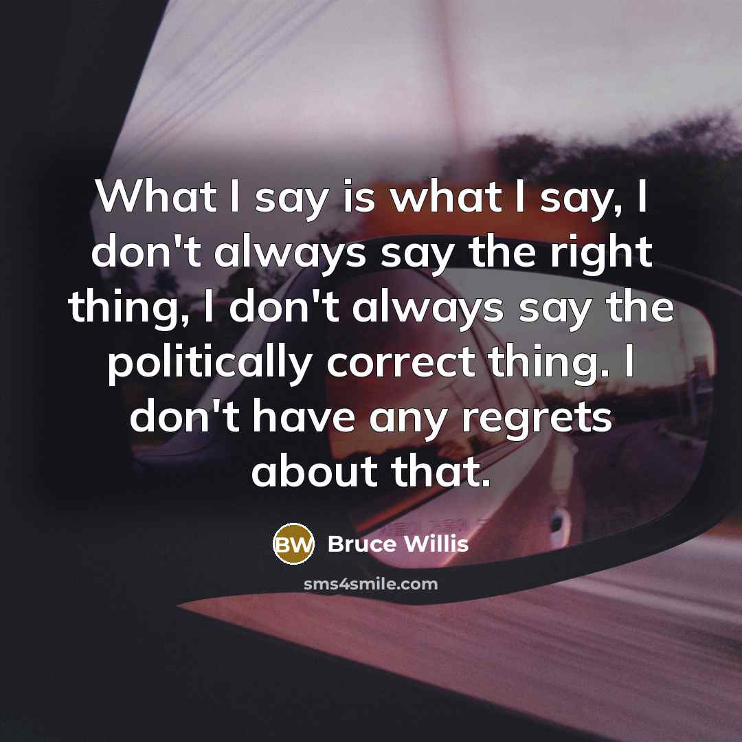 “What I say is what I say, I don't always…” quote by Bruce Willis