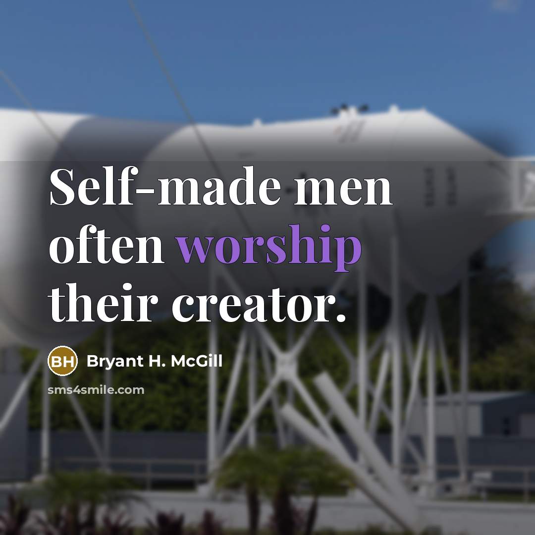 “Self-made men often worship their creator.…” quote by Bryant H. McGill