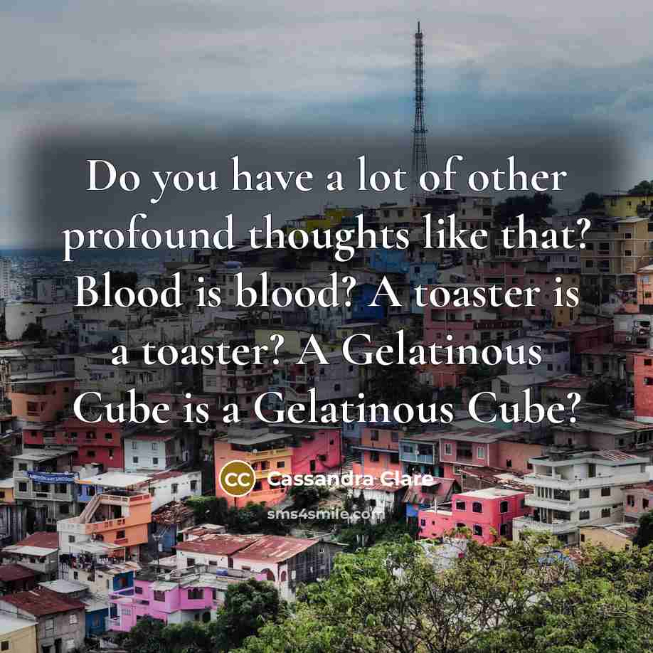“Do you have a lot of other profound thoughts like…” quote by Cassandra Clare