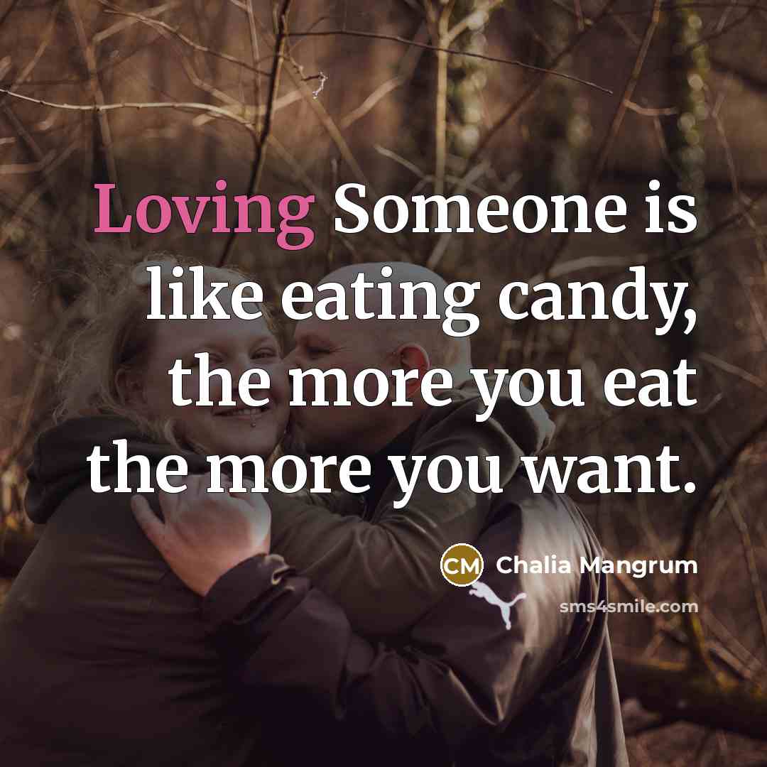 “Loving Someone is like eating candy, the more you eat…” quote by Chalia Mangrum