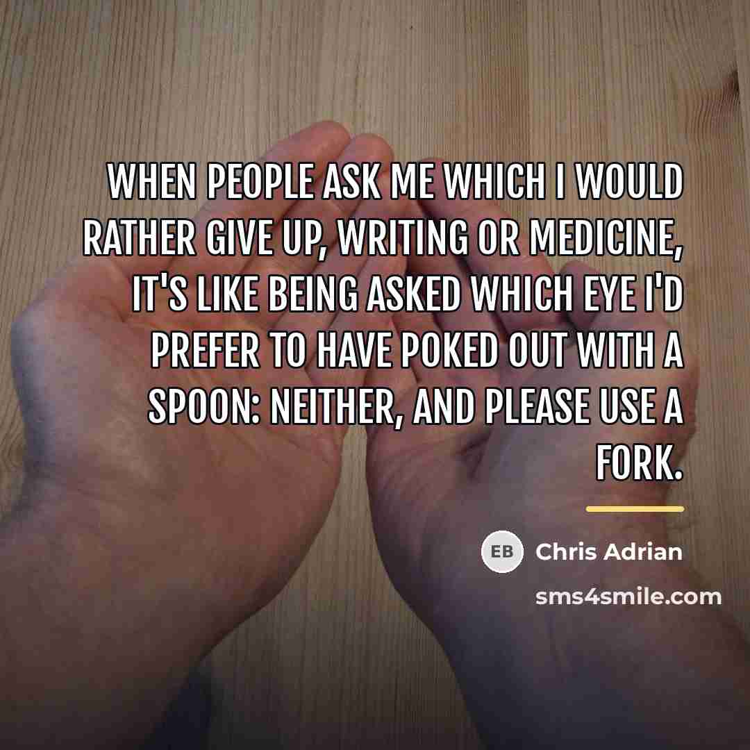 “When people ask me which I would rather give up,…” quote by Chris Adrian