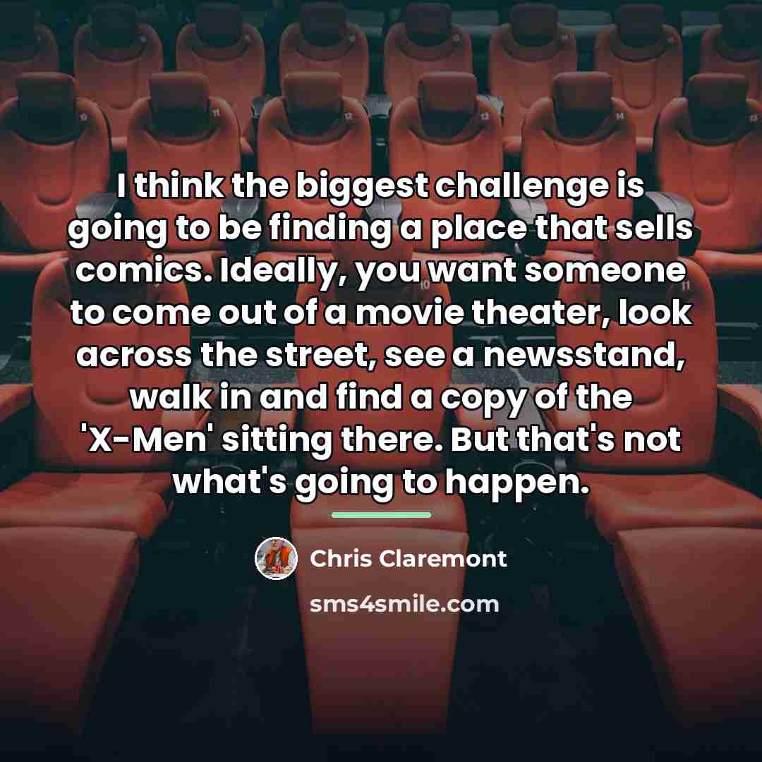 “I think the biggest challenge is going to be finding…” quote by Chris Claremont