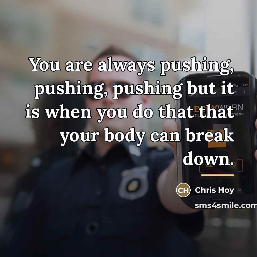“You are always pushing, pushing, pushing but it is when…” quote by Chris Hoy