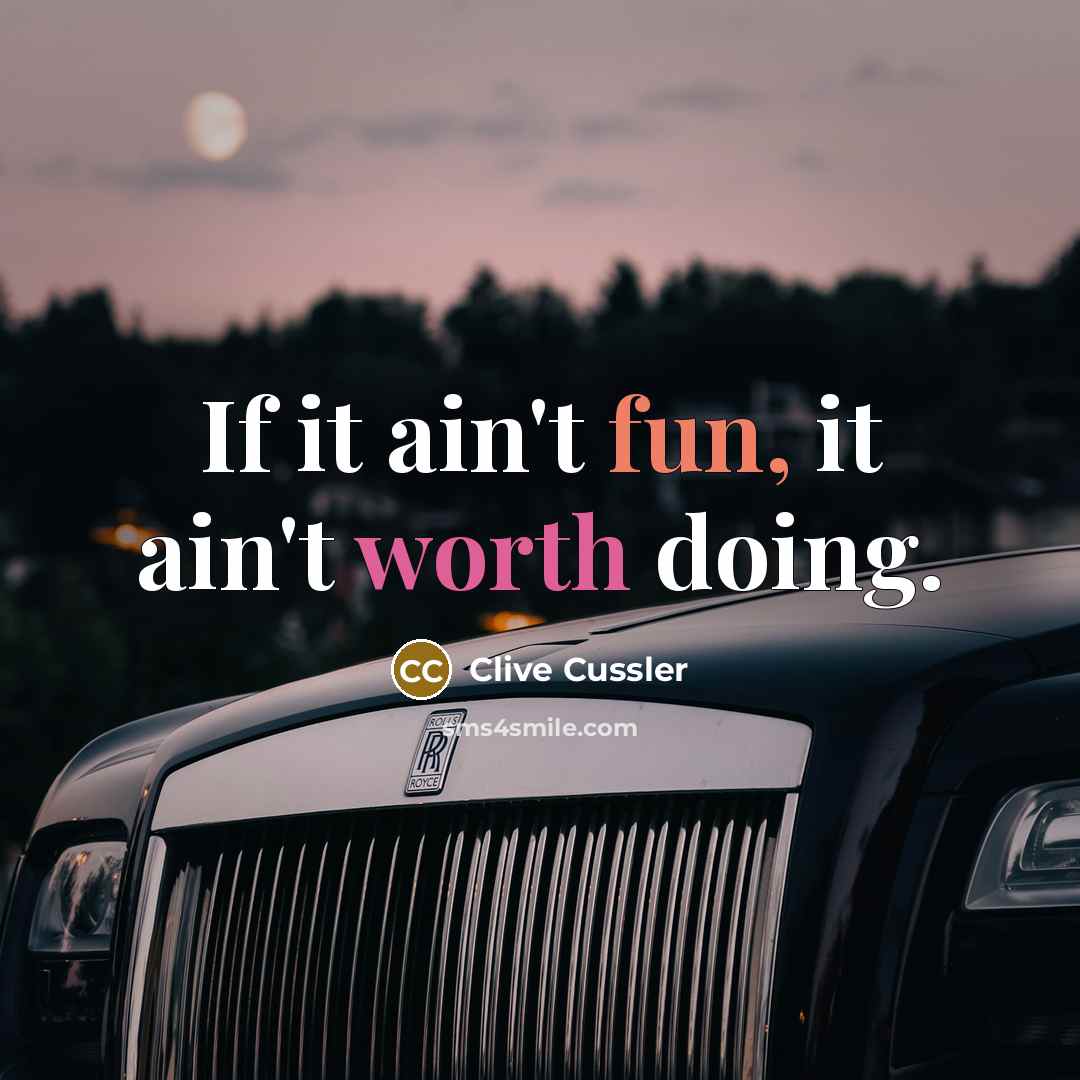 “If it ain't fun, it ain't worth doing.…” quote by Clive Cussler