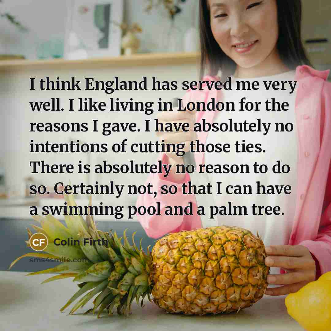 “I think England has served me very well. I like…” quote by Colin Firth