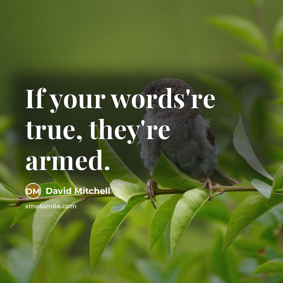 “If your words're true, they're armed.” quote by David Mitchell