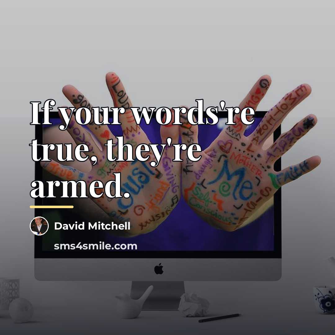 “If your words're true, they're armed.…” quote by David Mitchell