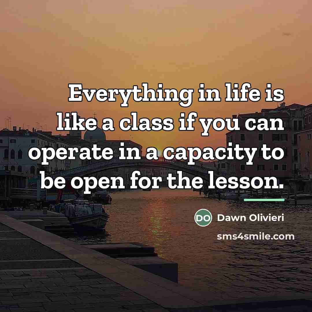 “Everything in life is like a class if you can…” quote by Dawn Olivieri
