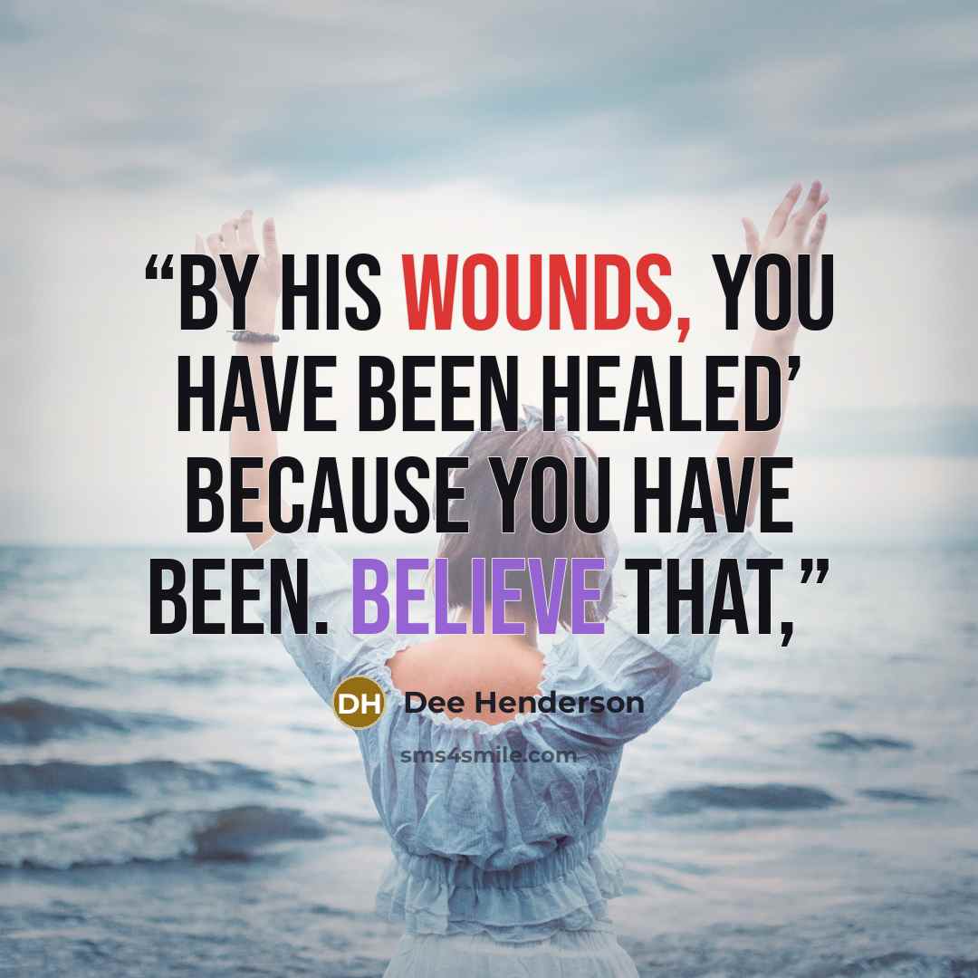 “By his wounds, you have been healed’ because you have been. Believe that,” quote by Dee Henderson