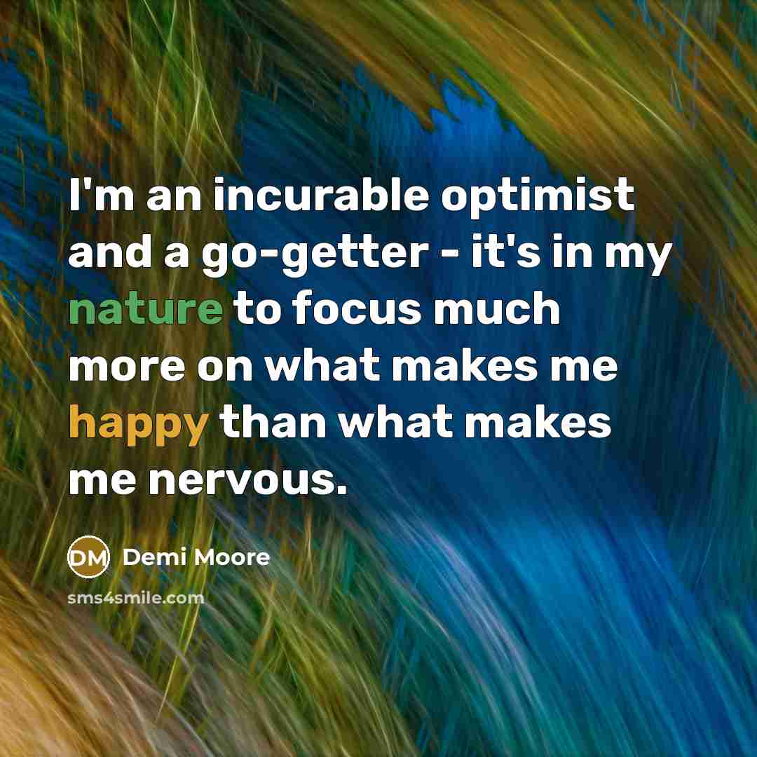 “I'm an incurable optimist and a go-getter - it's in…” quote by Demi Moore