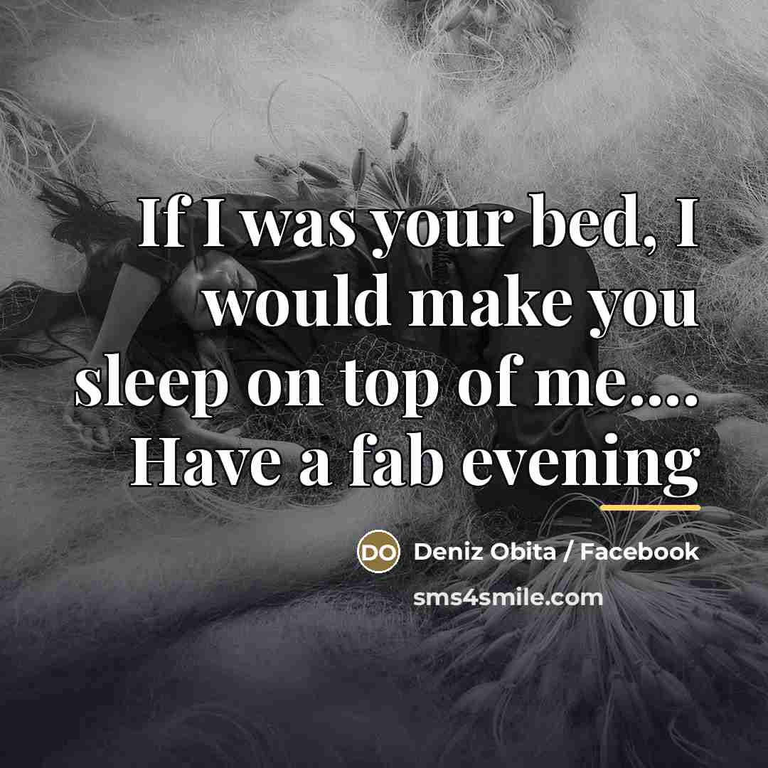 “If I was your bed, I would make you sleep…” quote by Deniz Obita / Facebook