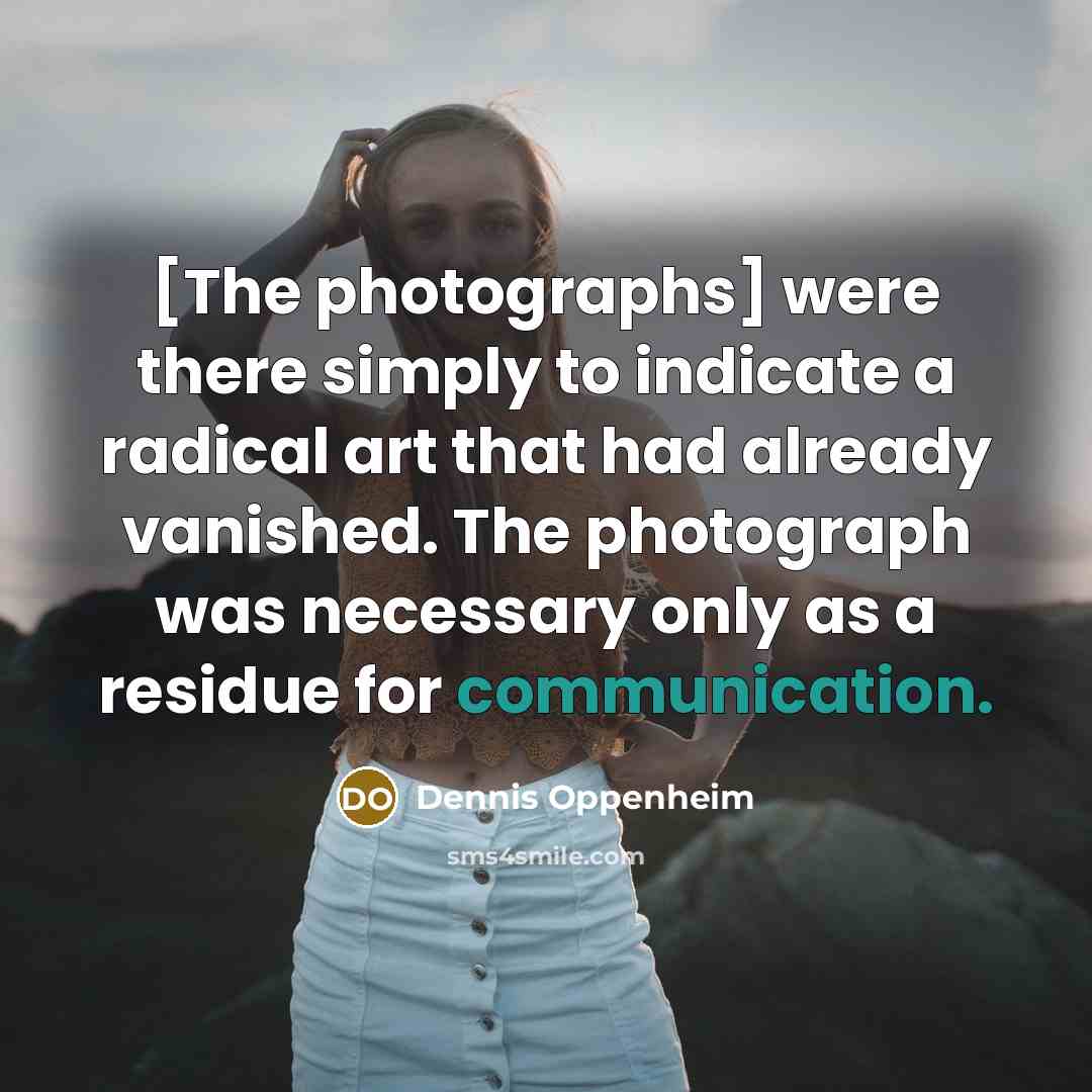 “[The photographs] were there simply to indicate a radical art…” quote by Dennis Oppenheim
