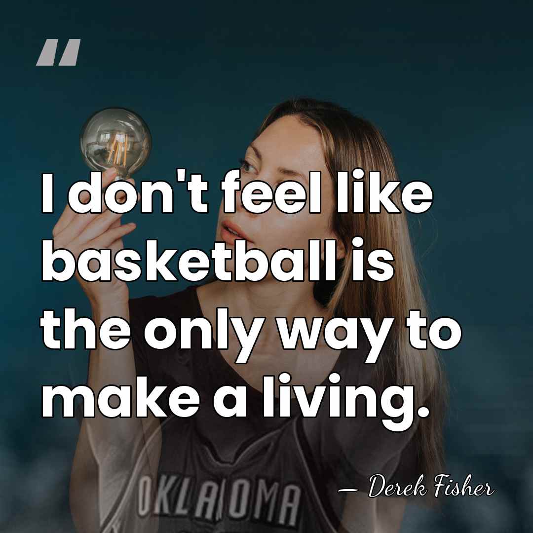 I don't feel like basketball is the only way to make a&hellip; - Derek Fisher