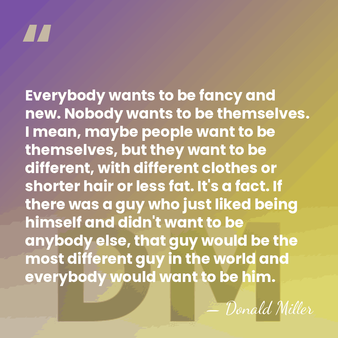 Everybody wants to be fancy and new. Nobody wants to be themselves.&hellip; - Donald Miller