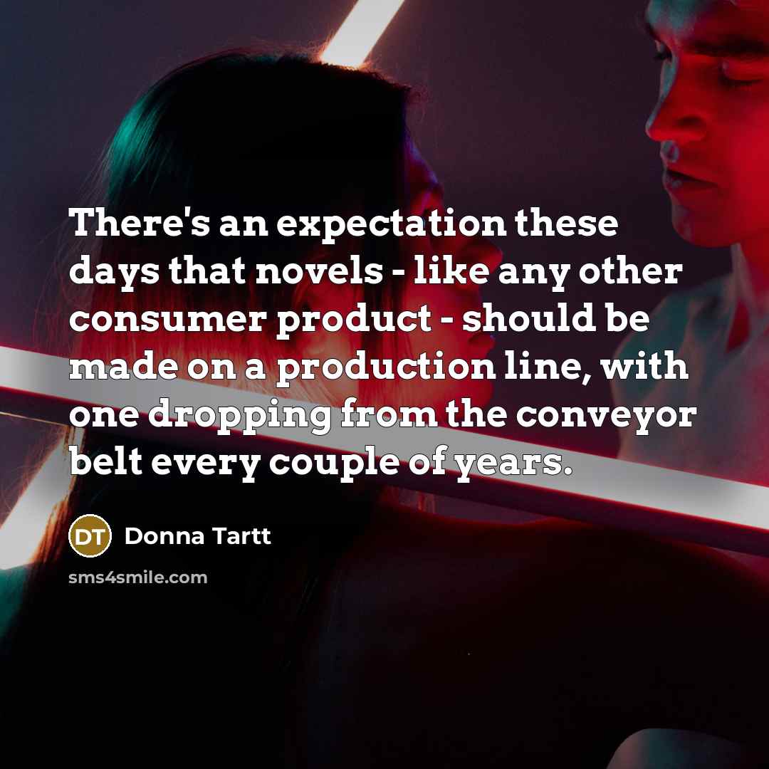 “There's an expectation these days that novels - like any…” quote by Donna Tartt