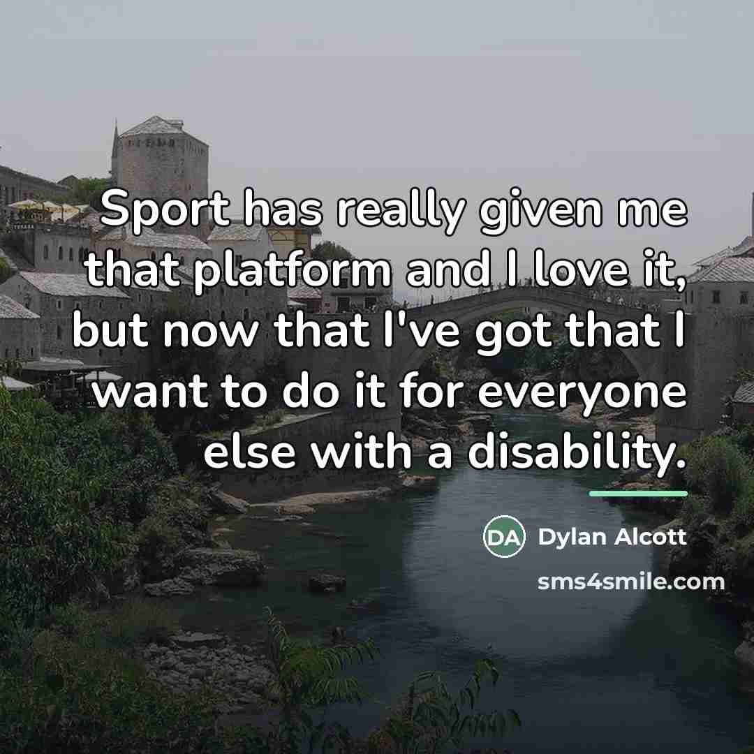 “Sport has really given me that platform and I love…” quote by Dylan Alcott